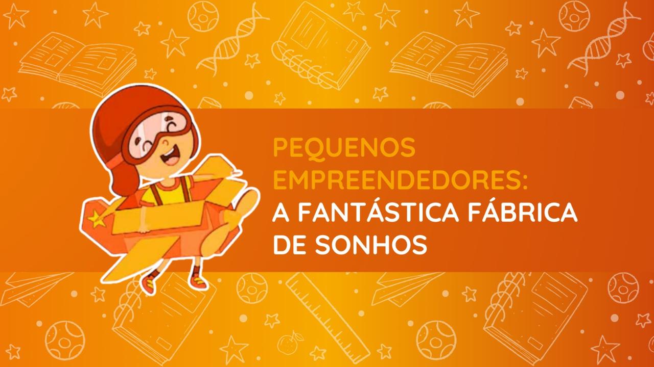 Pequenos Empreendedores: A Fantástica Fábrica de Sonhos